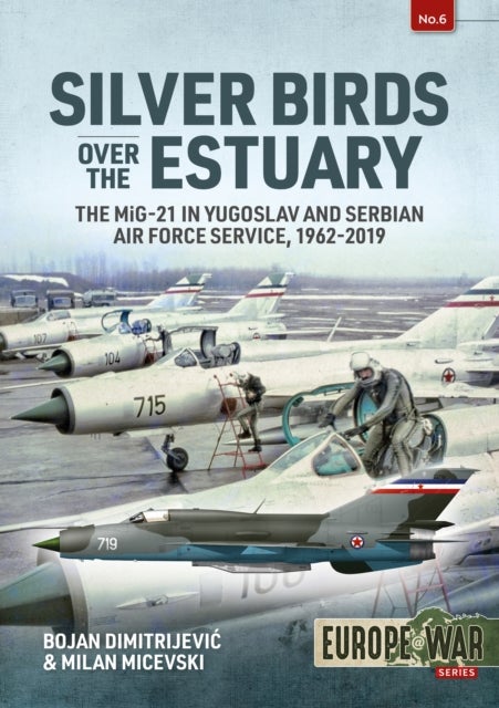 Silver Birds over the Estuary - The MiG-21 in Yugoslav and Serbian Air Force service, 1962-2019