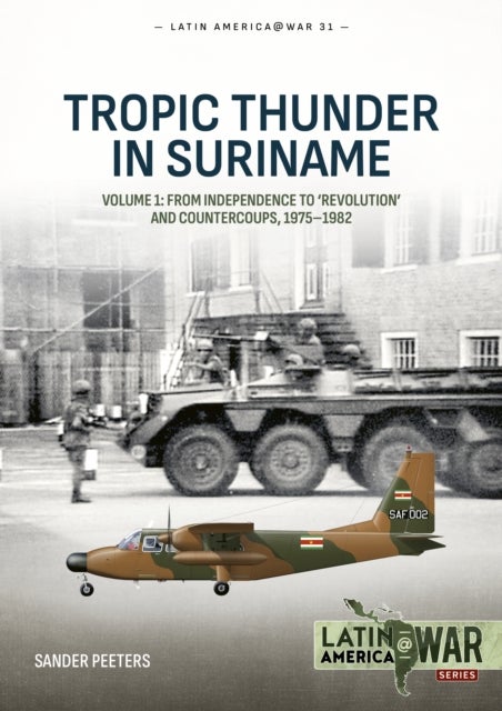Tropic Thunder in Suriname - Volume 1 - From Independence to 'Revolution' and Countercoups, 1975-1982