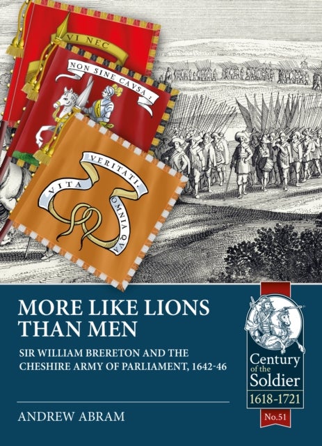 More Like Lions than Men - Sir William Brereton and the Cheshire Army of Parliament, 1642-46