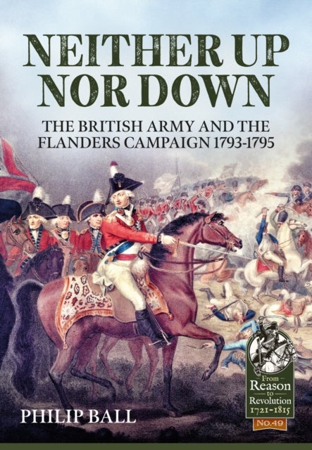 Neither Up Nor Down - The British Army and the Campaign in Flanders 1793-1795
