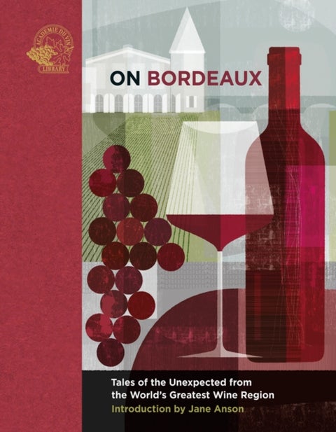 On Bordeaux - Tales of the Unexpected from the World's Greatest Wine Region