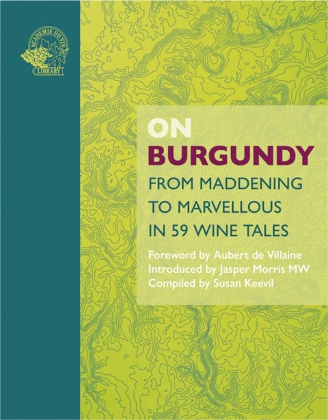 On Burgundy - From Maddening to Marvellous in 59 Wine Tales