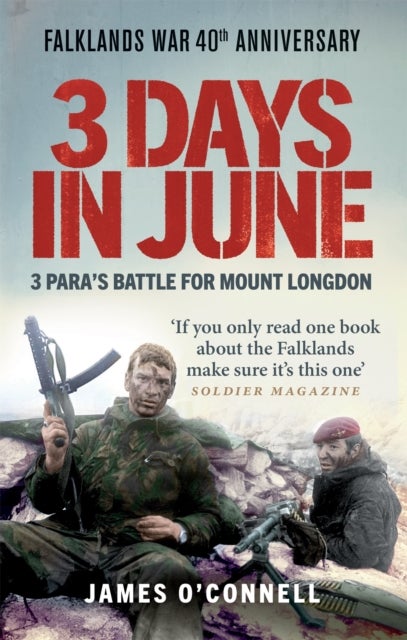 Three Days In June - The Incredible Minute-by-Minute Oral History of 3 Para's Deadly Falklands War Battle