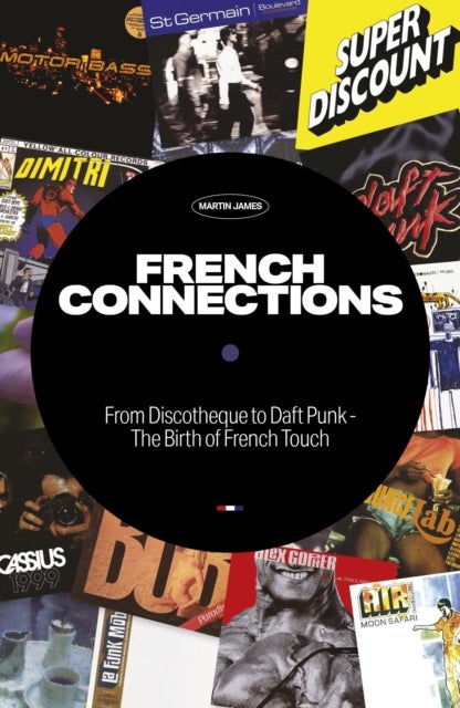 French Connections - From Discotheque to Daft Punk - The Birth of French Touch