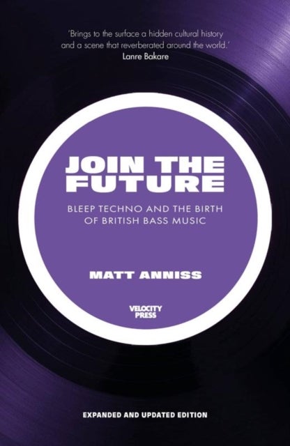 Join the Future - Bleep Techno and the Birth of British Bass Music