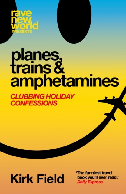 Planes, Trains & Amphetamines - Clubbing Holiday Confessions