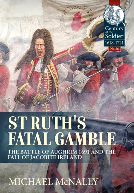 St. Ruth's Fatal Gamble - The Battle of Aughrim 1691 and the Fall of Jacobite Ireland