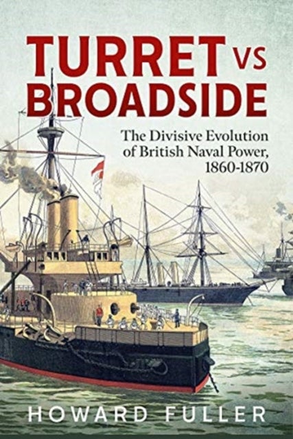 Turret versus Broadside - An Anatomy of British Naval Prestige, Revolution and Disaster 1860-1870