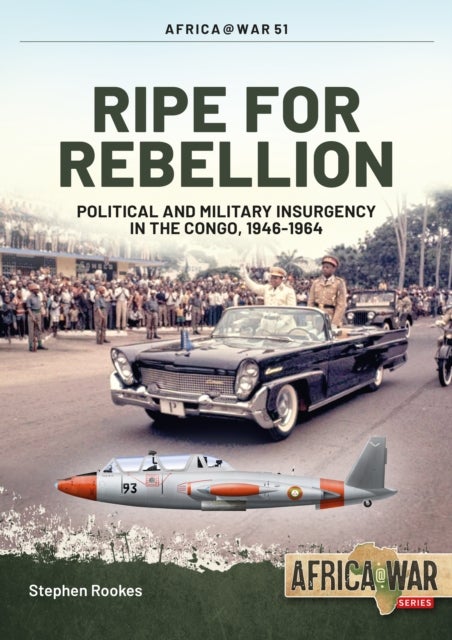 Ripe For Rebellion - Insurgency and Covert War in the Congo, 1960-1965
