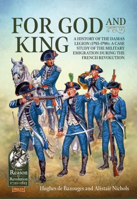 For God and King - A History of the Damas Legion (1793–1798): A Case Study of the Military Emigration during the French Revolution