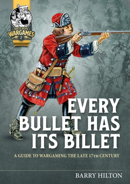 Every Bullet has its Billet - A Guide to Wargaming the Late 17th Century