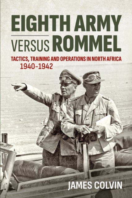 Eighth Army Versus Rommel - Tactics, Training and Operations in North Africa 1940-1942