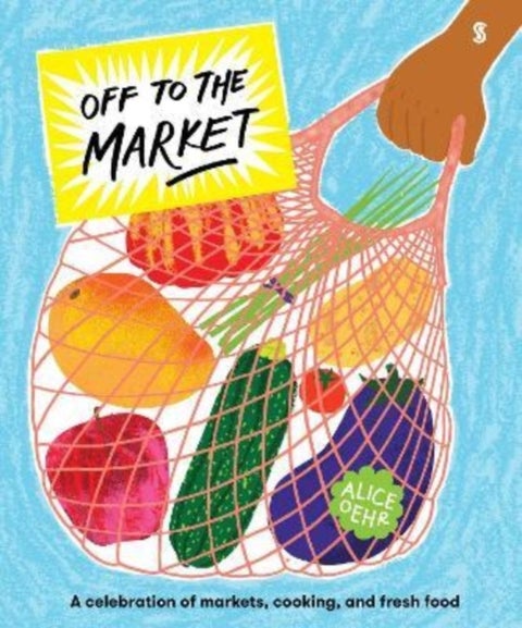 Off to the Market - A celebration of markets, cooking, and fresh food