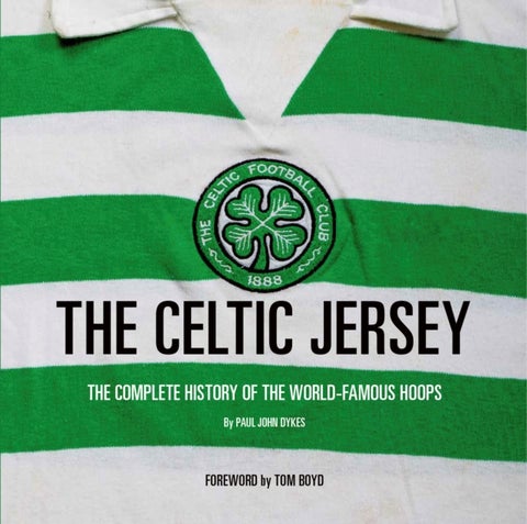 The Celtic Jersey - The Complete History of The World Famous Hoops