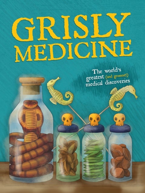 Grisly Medicine - The world's greatest (and grossest!) medical discoveries