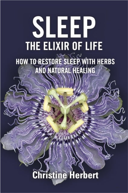 Sleep, the Elixir of Life - How to Restore Sleep with Herbs and Natural Healing