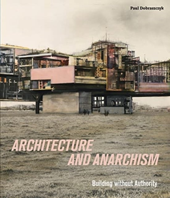 Architecture and Anarchism - Building without Authority