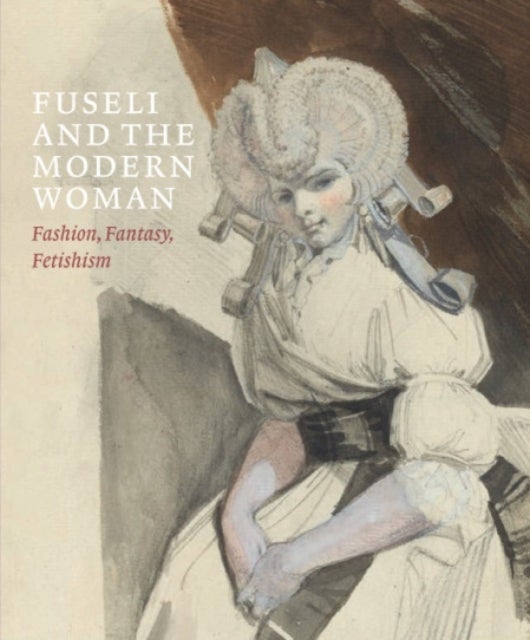 Fuseli and the Modern Woman - Fashion, Fantasy, Fetishism