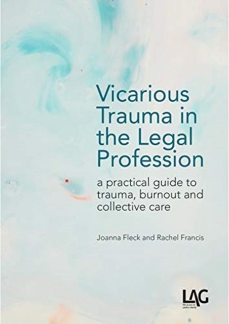 Vicarious Trauma in the Legal Profession - a practical guide to trauma, burnout and collective care