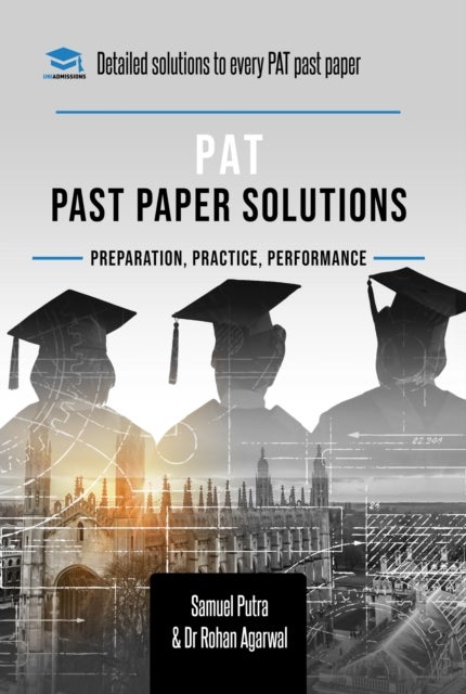PAT Past Paper Worked Solutions - Detailed Step-By-Step Explanations for over 250 Questions, Includes all Past Past Papers for the Physics Aptitude Test