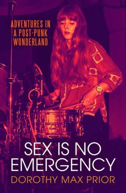 Sex Is No Emergency - Adventures in a Post Punk Wonderland