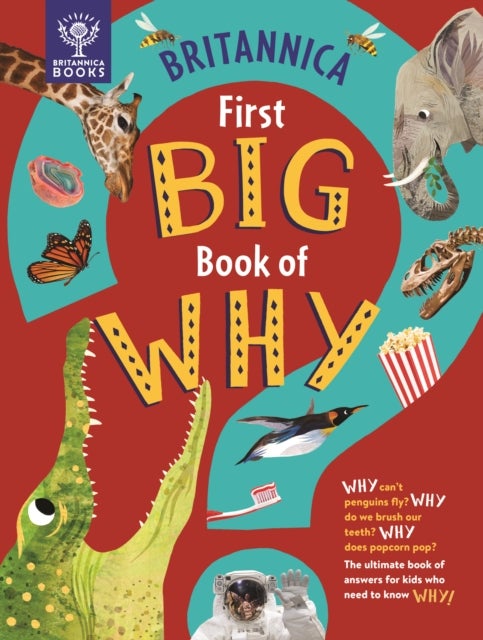 Britannica First Big Book of Why - Why can't penguins fly? Why do we brush our teeth? Why does popcorn pop? The ultimate book of answers for kids who need to know WHY!