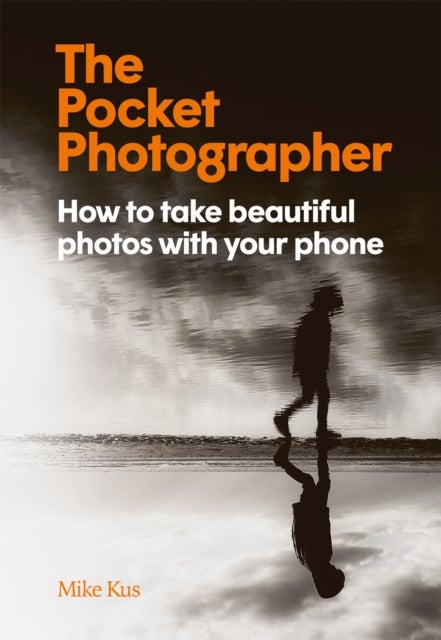 The Pocket Photographer - How to take beautiful photos with your phone