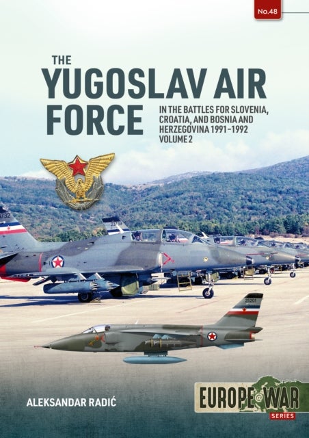 The Yugoslav Air Force Volume 2 - In the Battles for Slovenia, Croatia, and Bosnia & Herzegovina, 1991-1992