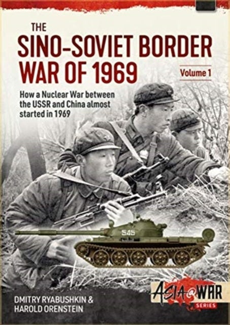 The Sino-Soviet Border War of 1969 Volume 1 - The Border Conflict That Almost Sparked a Nuclear War