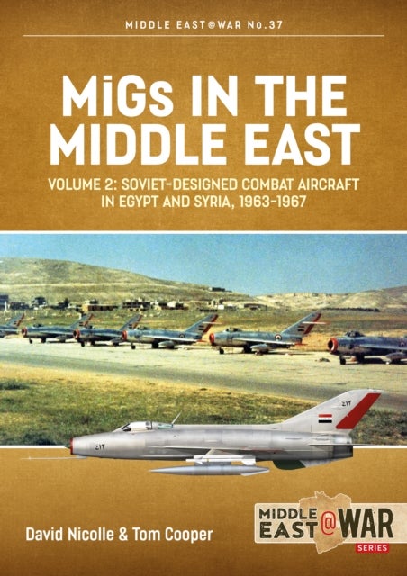 MiGs in the Middle East Volume 2 - Soviet-designed Combat Aircraft in Egypt and Syria, 1963-1967