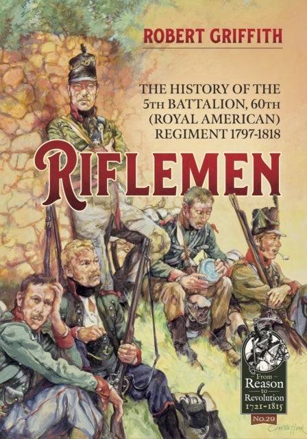Riflemen - The History of the 5th Battalion, 60th (Royal American) Regiment - 1797-1818