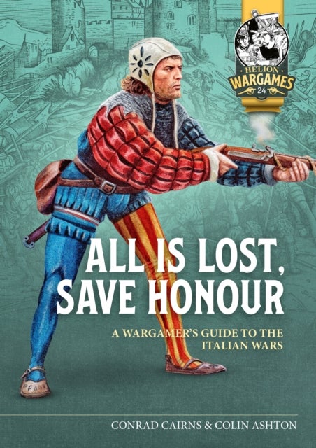 Italy'S Honour and Liberty - A Wargames Guide to the Italian Wars