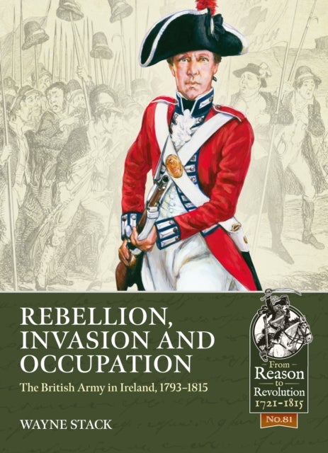 Rebellion, Invasion and Occupation - The British Army in Ireland, 1793-1815