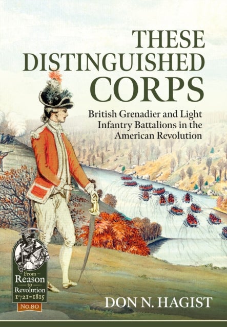 These Distinguished Corps - British Grenadier and Light Infantry Battalions in the American Revolution