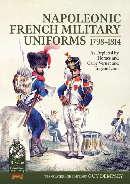 Napoleonic French Military Uniforms 1798-1814 - As Depicted by Horace and Carle Vernet and Eugene Lami