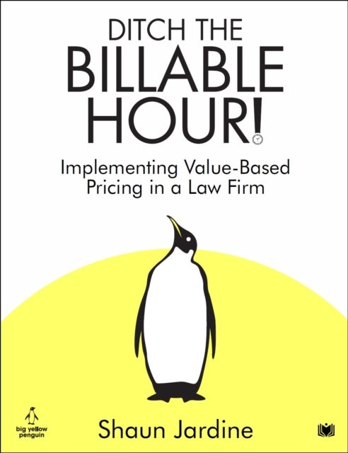 Ditch The Billable Hour! - Implementing Value-Based Pricing in a Law Firm