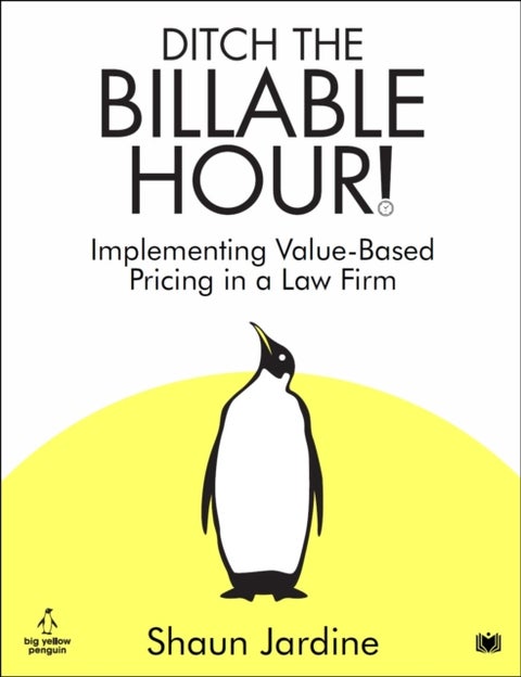 Ditch The Billable Hour! - Implementing Value-Based Pricing in a Law Firm