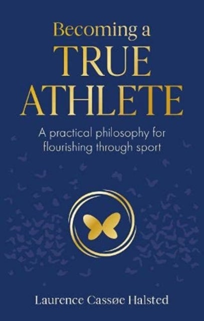 Becoming a True Athlete - A Practical Philosophy for Flourishing Through Sport