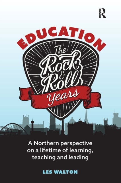 Education: The Rock and Roll Years - A northern perspective on a lifetime of learning, teaching and leading