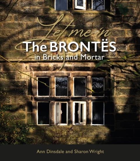 Let Me In - The Brontes in Bricks and Mortar