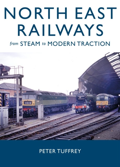 North East Railways - From Steam to Modern Traction