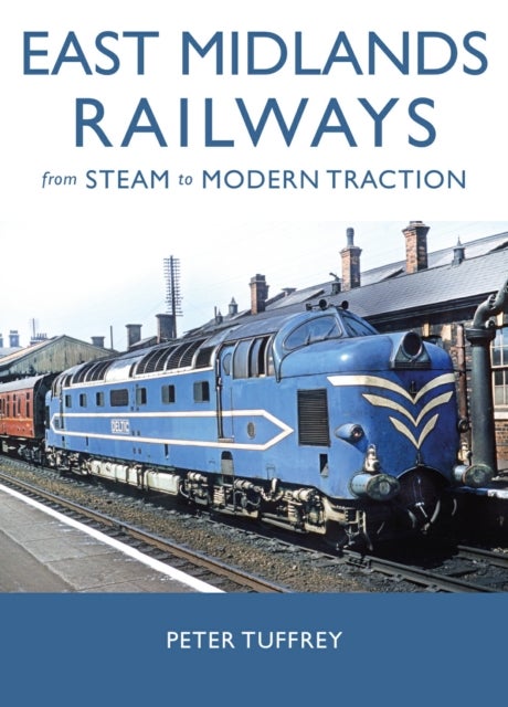East Midlands Railways - From Steam to Modern Traction