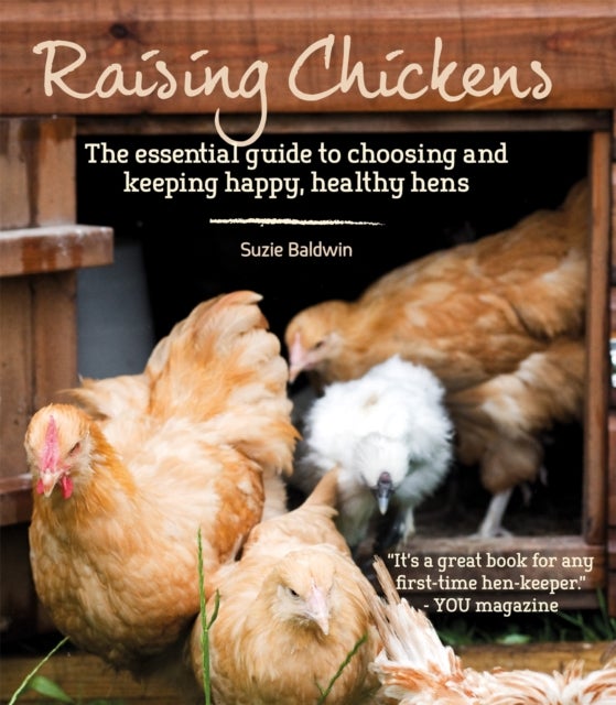 Raising Chickens - The Essential Guide to Choosing and Keeping Happy, Healthy Hens