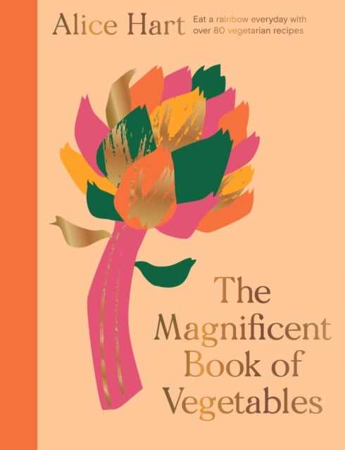 The Magnificent Book of Vegetables - How to eat a rainbow every day