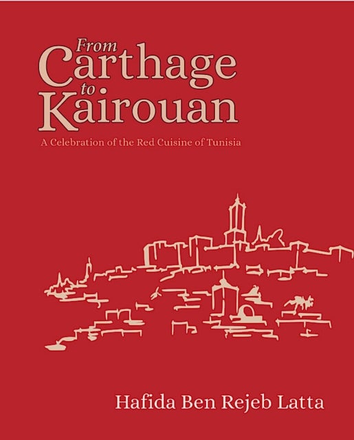 The Tunisia Cookbook - A Celebration of Healthy Red Cuisine from Carthage to Kairouan