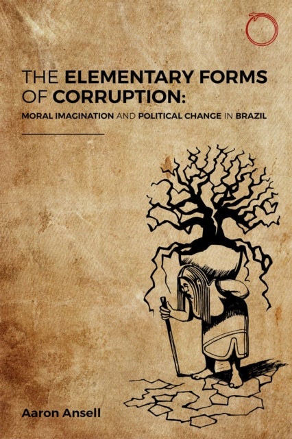 The Elementary Forms of Corruption - Moral Imagination and Political Change in Brazil