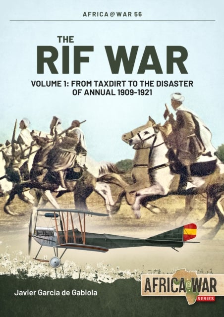 The Rif War - Volume 1 - From Taxdirt to the Disaster of Annual 1909-1921