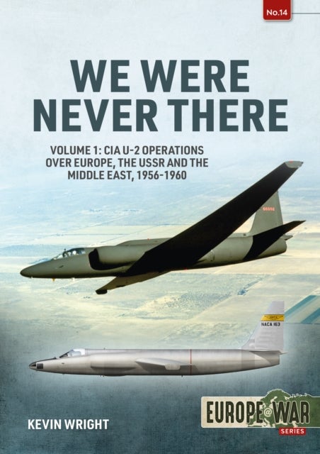 We Were Never There Volume 1 - CIA U-2 Operations over Europe, USSR, and the Middle East, 1956-1960
