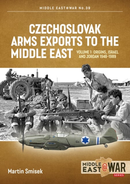 Czechoslovak Arms Exports to the Middle East Volume 1 - Israel, Jordan and Syria, 1948-1989