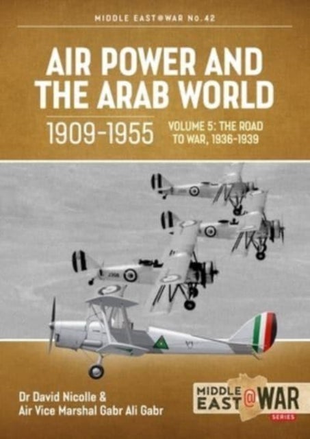 Air Power and the Arab World, 1909-1955 - Volume 5: World in Crisis, 1936-1941